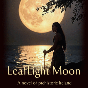Leaf Light Moon – A Novel of Prehistoric Ireland
